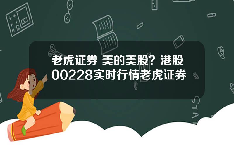 老虎证券 美的美股？港股00228实时行情老虎证券